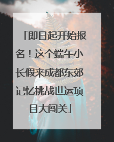 即日起开始报名！这个端午小长假来成都东郊记忆挑战世运项目大闯关