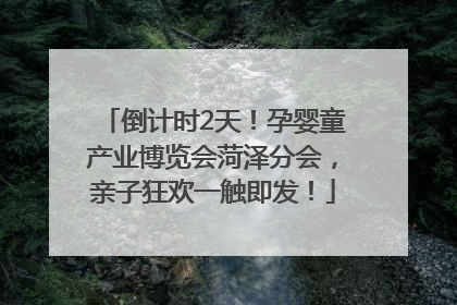 倒计时2天！孕婴童产业博览会菏泽分会，亲子狂欢一触即发！