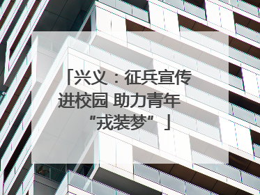 兴义：征兵宣传进校园 助力青年“戎装梦”