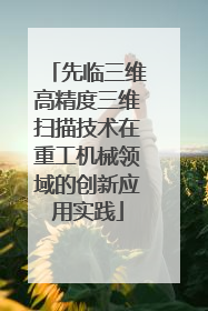 先临三维高精度三维扫描技术在重工机械领域的创新应用实践
