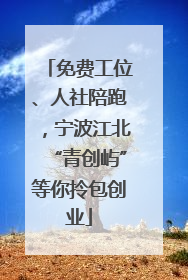 免费工位、人社陪跑，宁波江北“青创屿”等你拎包创业