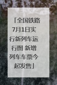 全国铁路7月1日实行新列车运行图 新增列车车票今起发售