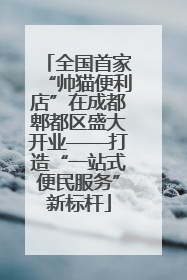 全国首家“帅猫便利店”在成都郫都区盛大开业——打造“一站式便民服务”新标杆