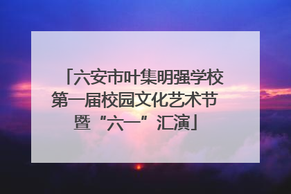 六安市叶集明强学校第一届校园文化艺术节暨“六一”汇演