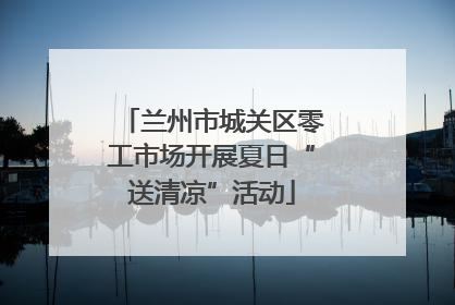 兰州市城关区零工市场开展夏日“送清凉”活动