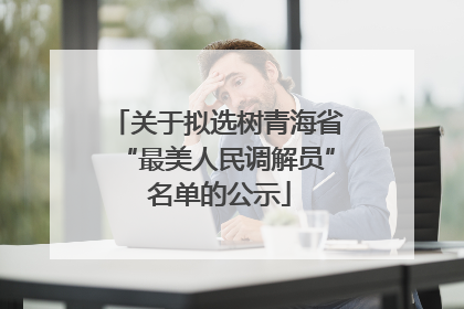 关于拟选树青海省“最美人民调解员” 名单的公示