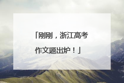 刚刚，浙江高考作文题出炉！