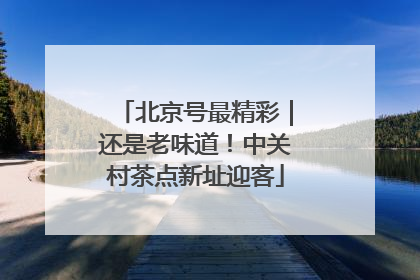 北京号最精彩｜还是老味道！中关村茶点新址迎客