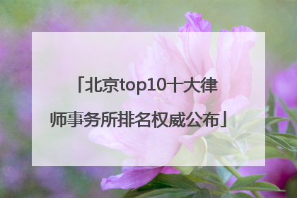 北京top10十大律师事务所排名权威公布