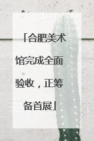 合肥美术馆完成全面验收，正筹备首展