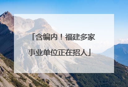 含编内！福建多家事业单位正在招人