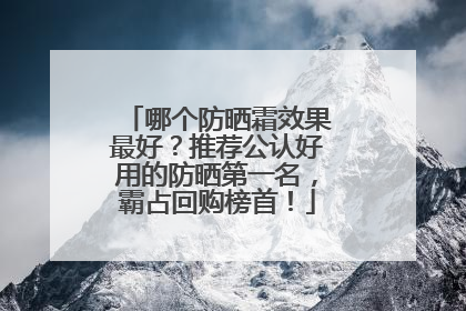 哪个防晒霜效果最好？推荐公认好用的防晒第一名，霸占回购榜首！