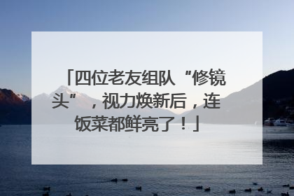 四位老友组队“修镜头”，视力焕新后，连饭菜都鲜亮了！