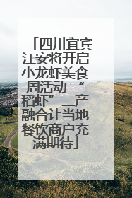 四川宜宾江安将开启小龙虾美食周活动 “稻虾”三产融合让当地餐饮商户充满期待