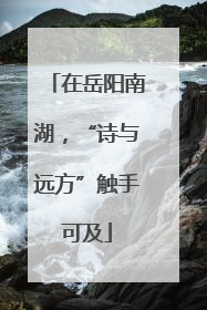 在岳阳南湖，“诗与远方”触手可及
