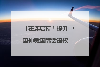 在连启幕！提升中国仲裁国际话语权