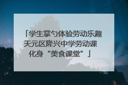 学生掌勺体验劳动乐趣 天元区隆兴中学劳动课化身“美食课堂”