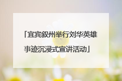 宜宾叙州举行刘华英雄事迹沉浸式宣讲活动