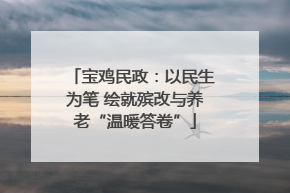 宝鸡民政：以民生为笔 绘就殡改与养老“温暖答卷”