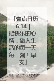 壹点日历6.14｜把快乐的心情，融入生活的每一天每一刻！早安
