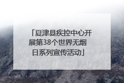 夏津县疾控中心开展第38个世界无烟日系列宣传活动