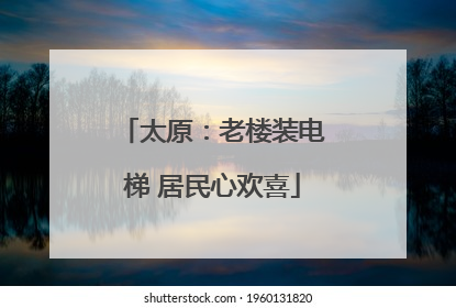 太原：老楼装电梯 居民心欢喜