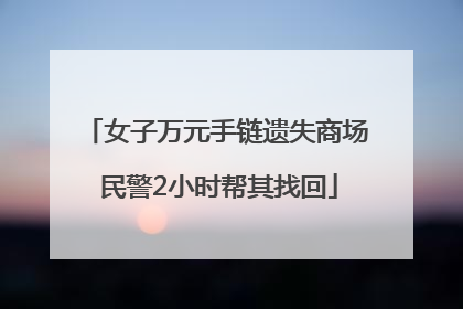 女子万元手链遗失商场 民警2小时帮其找回