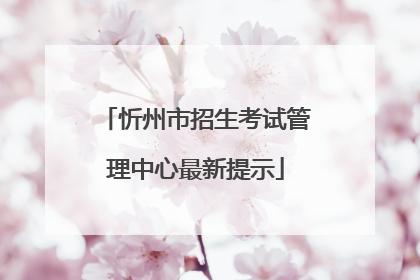 忻州市招生考试管理中心最新提示