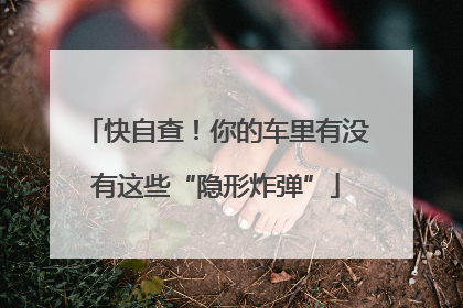 快自查！你的车里有没有这些“隐形炸弹”