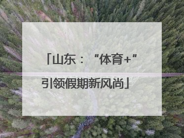 山东：“体育+”引领假期新风尚
