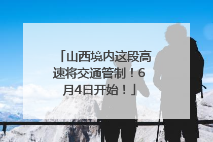 山西境内这段高速将交通管制！6月4日开始！