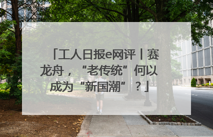 工人日报e网评丨赛龙舟，“老传统”何以成为“新国潮”？