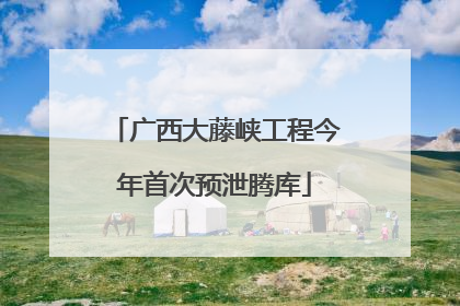 广西大藤峡工程今年首次预泄腾库