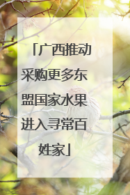 广西推动采购更多东盟国家水果进入寻常百姓家