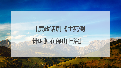 廉政话剧《生死倒计时》在保山上演