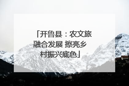 开鲁县：农文旅融合发展 擦亮乡村振兴底色