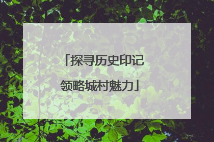 探寻历史印记 领略城村魅力