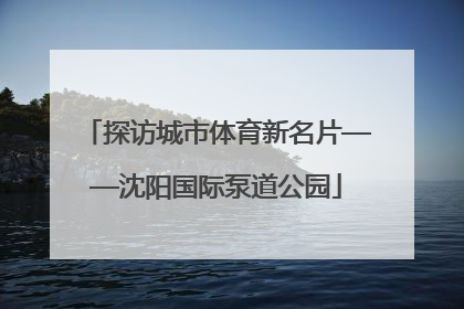 探访城市体育新名片——沈阳国际泵道公园