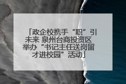 政企校携手“职”引未来 泉州台商投资区举办“书记主任送岗留才进校园”活动