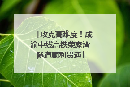 攻克高难度！成渝中线高铁荣家湾隧道顺利贯通