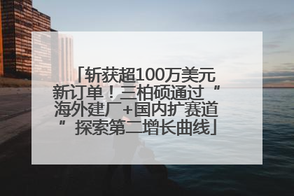 斩获超100万美元新订单！三柏硕通过“海外建厂+国内扩赛道”探索第二增长曲线