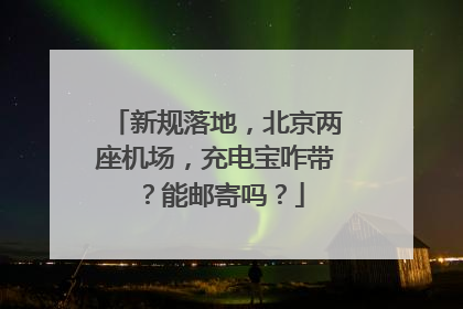 新规落地，北京两座机场，充电宝咋带？能邮寄吗？