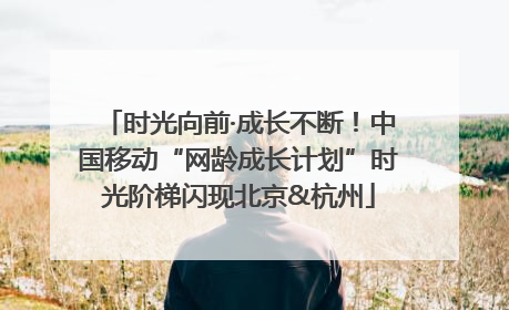 时光向前·成长不断！中国移动“网龄成长计划”时光阶梯闪现北京&杭州