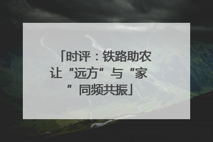 时评：铁路助农让“远方”与“家”同频共振