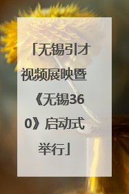 无锡引才视频展映暨《无锡360》启动式举行