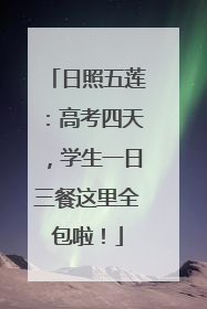 日照五莲：高考四天，学生一日三餐这里全包啦！