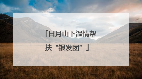 日月山下温情帮扶“银发团”