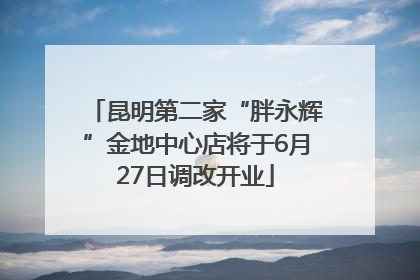 昆明第二家“胖永辉”金地中心店将于6月27日调改开业