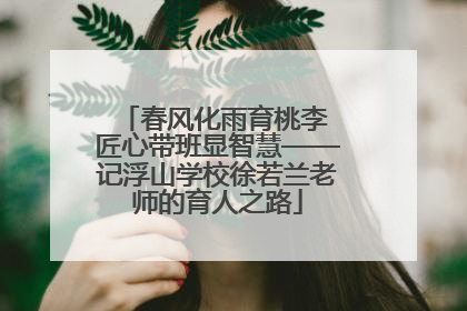 春风化雨育桃李 匠心带班显智慧——记浮山学校徐若兰老师的育人之路