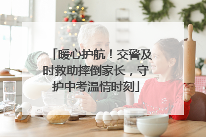 暖心护航！交警及时救助摔倒家长，守护中考温情时刻